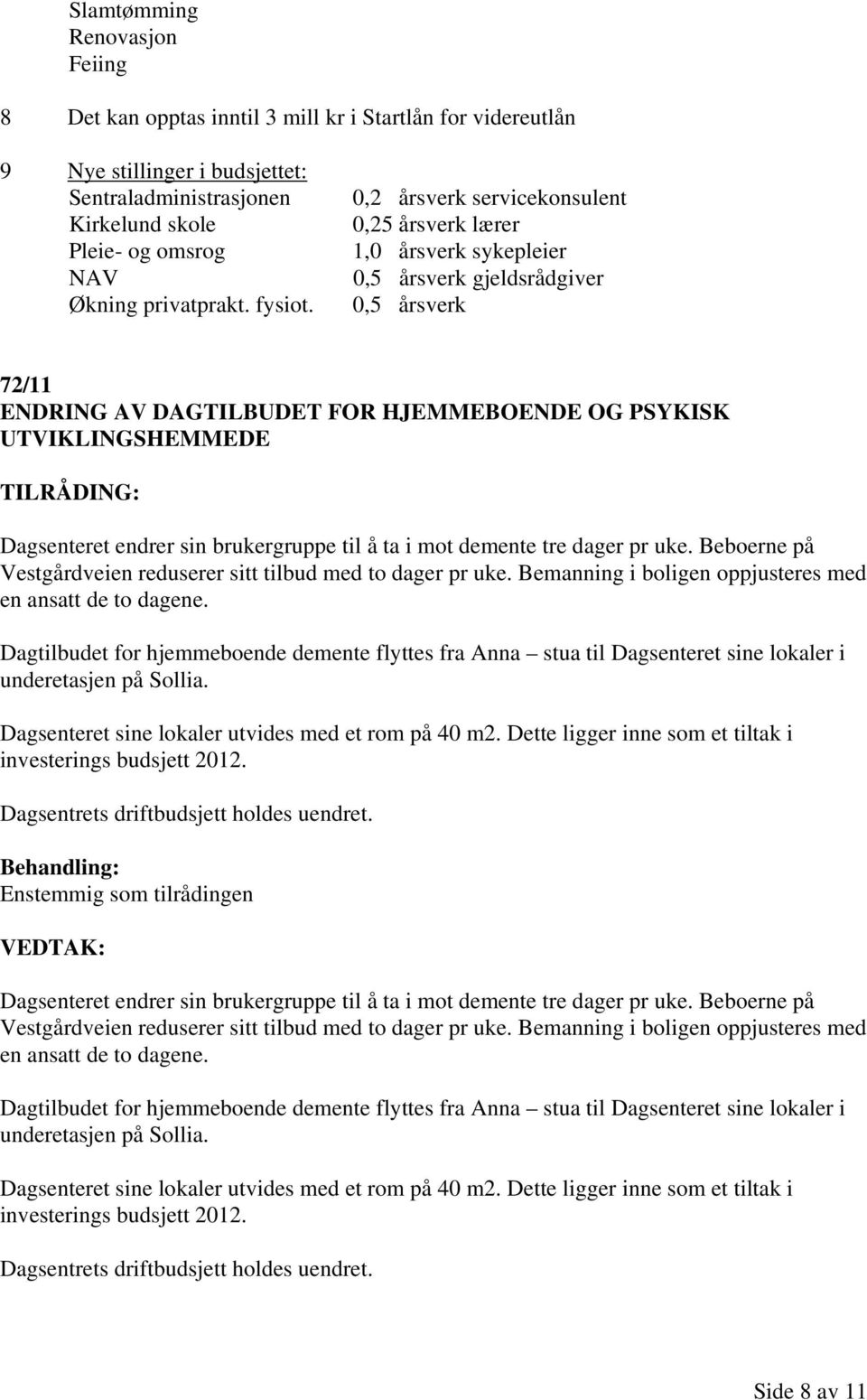 0,2 årsverk servicekonsulent 0,25 årsverk lærer 1,0 årsverk sykepleier 0,5 årsverk gjeldsrådgiver 0,5 årsverk 72/11 ENDRING AV DAGTILBUDET FOR HJEMMEBOENDE OG PSYKISK UTVIKLINGSHEMMEDE Dagsenteret