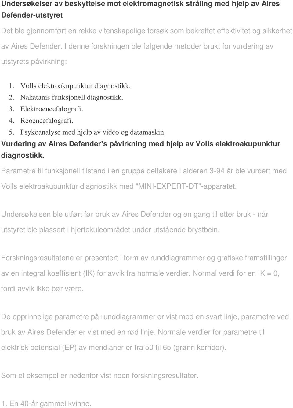 4. Reoencefalografi. 5. Psykoanalyse med hjelp av video og datamaskin. Vurdering av Aires Defender s påvirkning med hjelp av Volls elektroakupunktur diagnostikk.