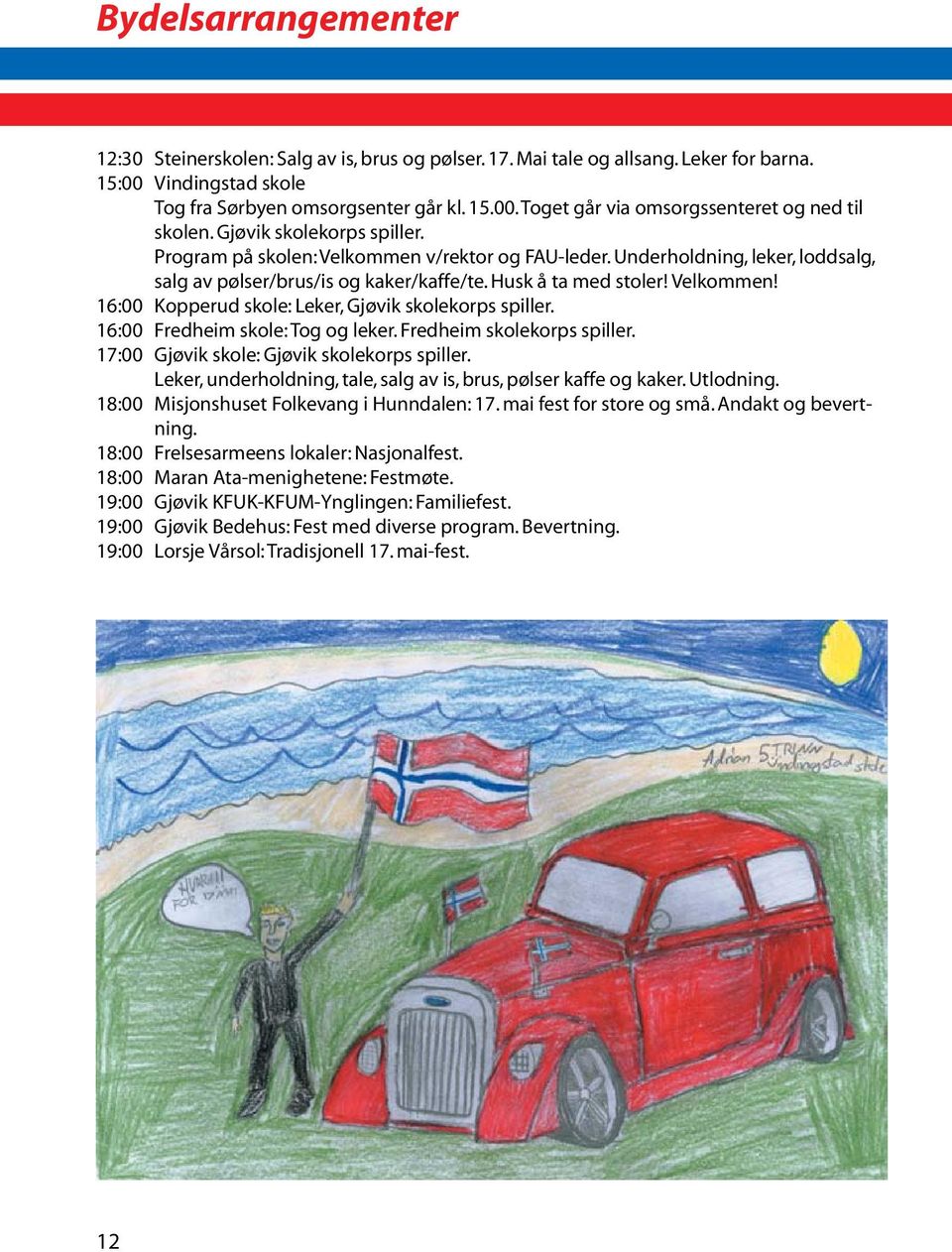 16:00 Fredheim skole: Tog og leker. Fredheim skolekorps spiller. 17:00 Gjøvik skole: Gjøvik skolekorps spiller. Leker, underholdning, tale, salg av is, brus, pølser kaffe og kaker. Utlodning.