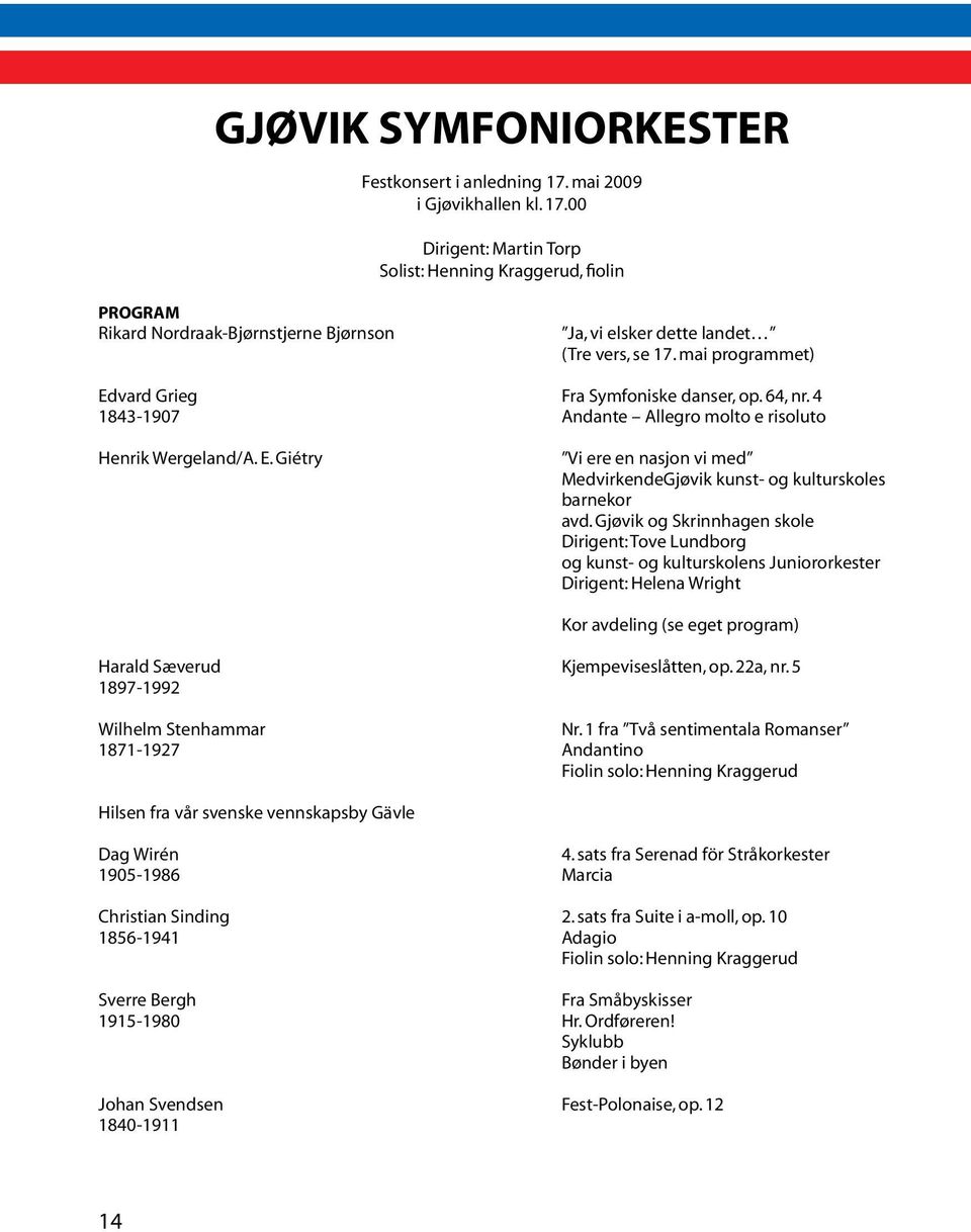 Gjøvik og Skrinnhagen skole Dirigent: Tove Lundborg og kunst- og kulturskolens Juniororkester Dirigent: Helena Wright Kor avdeling (se eget program) Harald Sæverud Kjempeviseslåtten, op. 22a, nr.