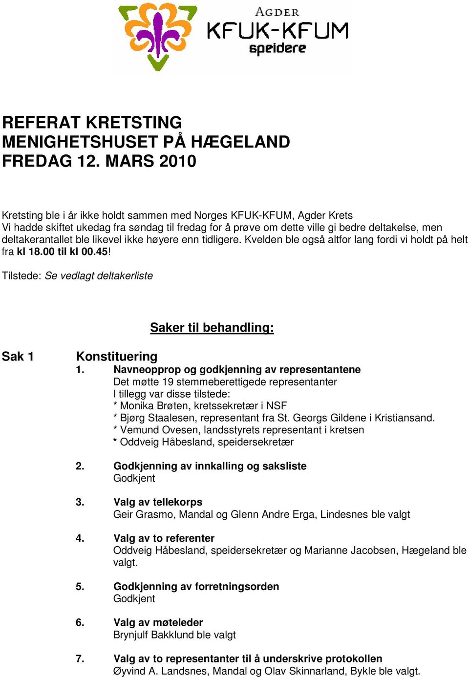 likevel ikke høyere enn tidligere. Kvelden ble også altfor lang fordi vi holdt på helt fra kl 18.00 til kl 00.45! Tilstede: Se vedlagt deltakerliste Saker til behandling: Sak 1 Konstituering 1.