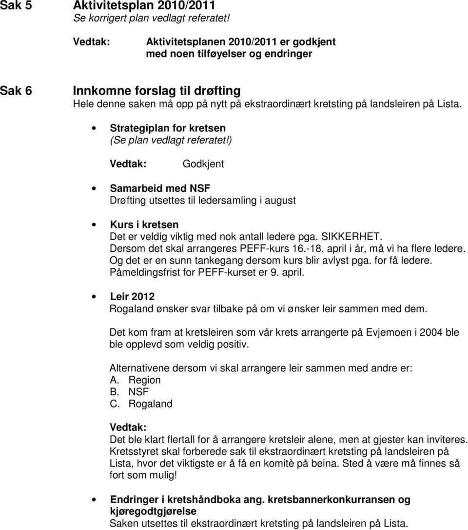 Strategiplan for kretsen (Se plan vedlagt referatet!) Godkjent Samarbeid med NSF Drøfting utsettes til ledersamling i august Kurs i kretsen Det er veldig viktig med nok antall ledere pga. SIKKERHET.