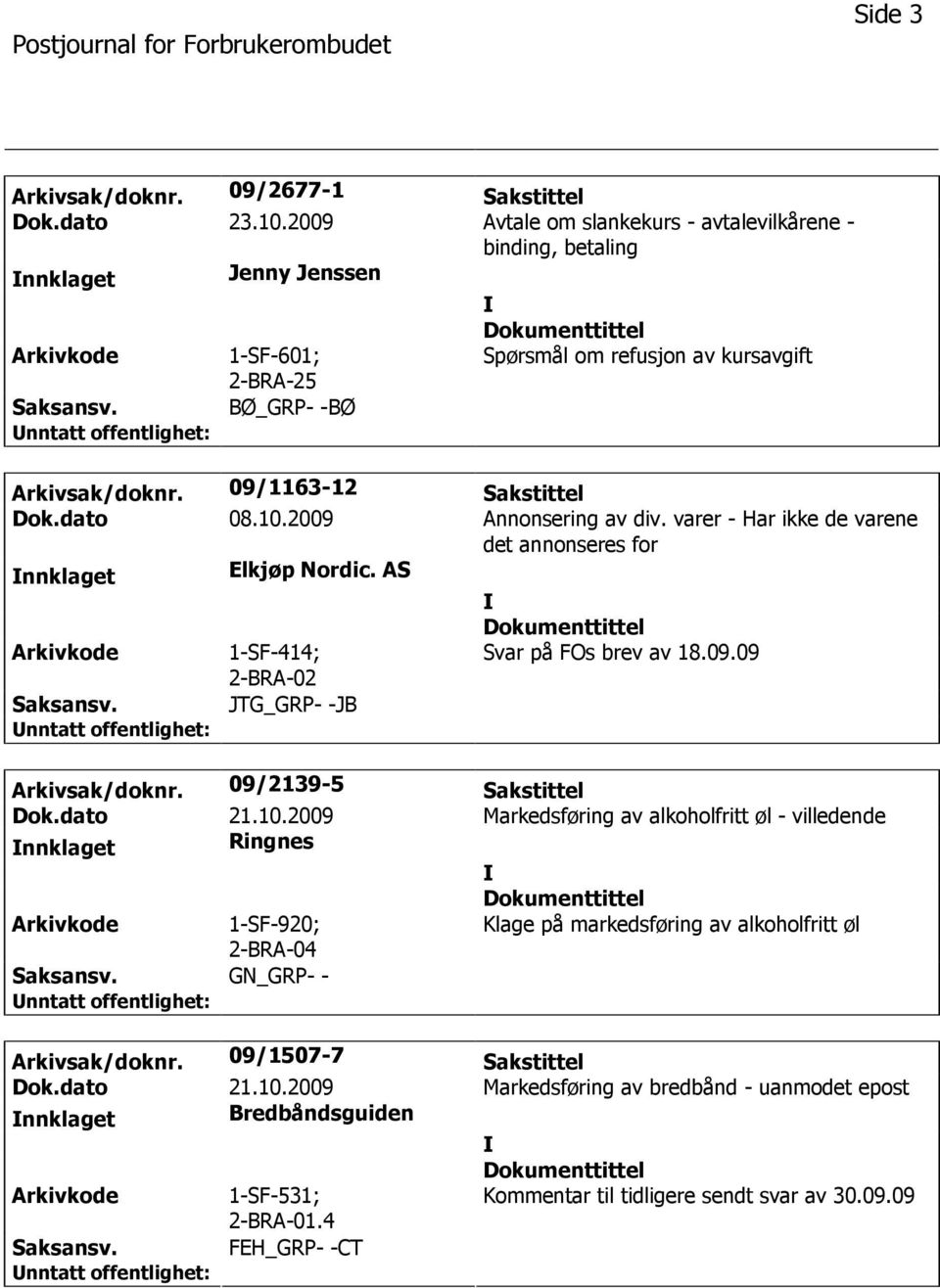 2009 Annonsering av div. varer - Har ikke de varene det annonseres for nnklaget Elkjøp Nordic. AS 1-SF-414; 2-BRA-02 Svar på FOs brev av 18.09.09 JTG_GRP- -JB Arkivsak/doknr. 09/2139-5 Sakstittel Dok.