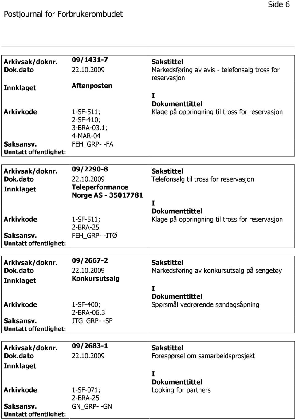 2009 Telefonsalg til tross for nnklaget Teleperformance Norge AS - 35017781 1-SF-511; Klage på oppringning til tross for FEH_GRP- -TØ Arkivsak/doknr. 09/2667-2 Sakstittel Dok.dato 22.