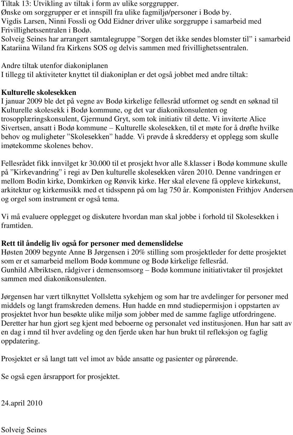 Solveig Seines har arrangert samtalegruppe Sorgen det ikke sendes blomster til i samarbeid Katariina Wiland fra Kirkens SOS og delvis sammen med frivillighetssentralen.