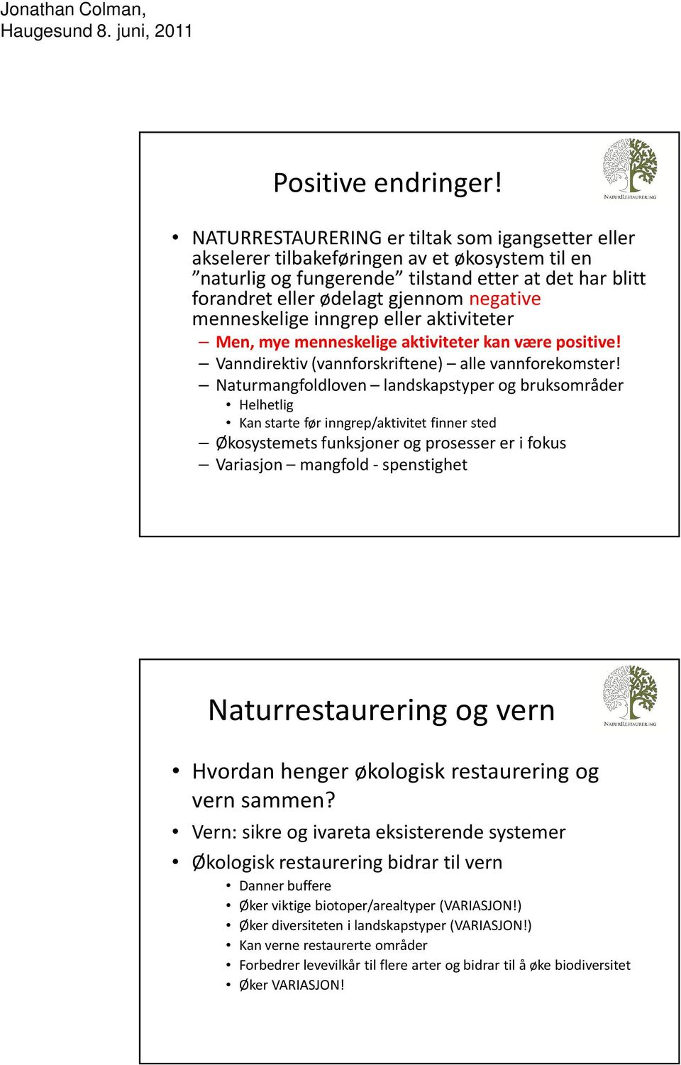 menneskelige inngrep eller aktiviteter Men, mye menneskelige aktiviteter kan være positive! Vanndirektiv (vannforskriftene) alle vannforekomster!