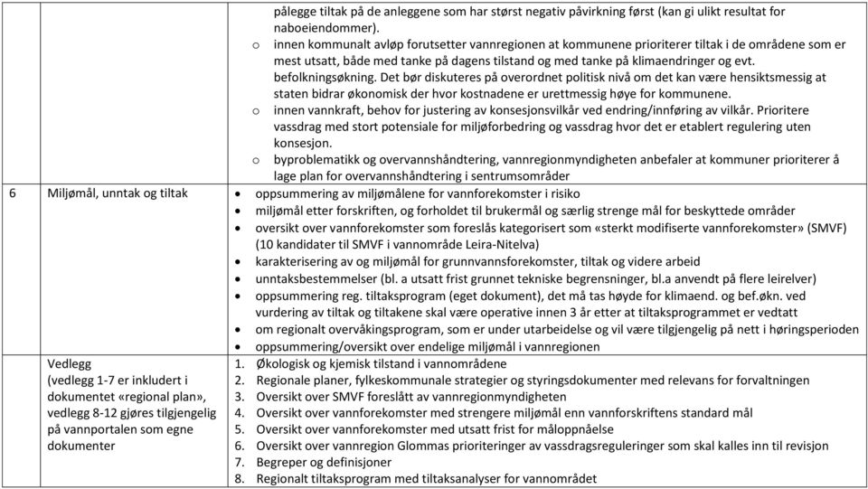 befolkningsøkning. Det bør diskuteres på overordnet politisk nivå om det kan være hensiktsmessig at staten bidrar økonomisk der hvor kostnadene er urettmessig høye for kommunene.