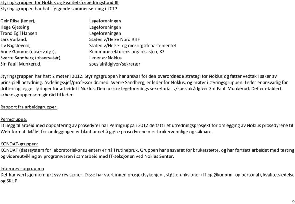 Legeforeningen Staten v/helse Nord RHF Staten v/helse- og omsorgsdepartementet Kommunesektorens organisasjon, KS Leder av Noklus spesialrådgiver/sekretær Styringsgruppen har hatt 2 møter i 2012.