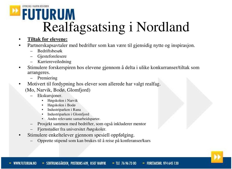 Premiering Motivert til fordypning hos elever som allerede har valgt realfag. (Mo, Narvik, Bodø, Glomfjord) Ekskursjoner.