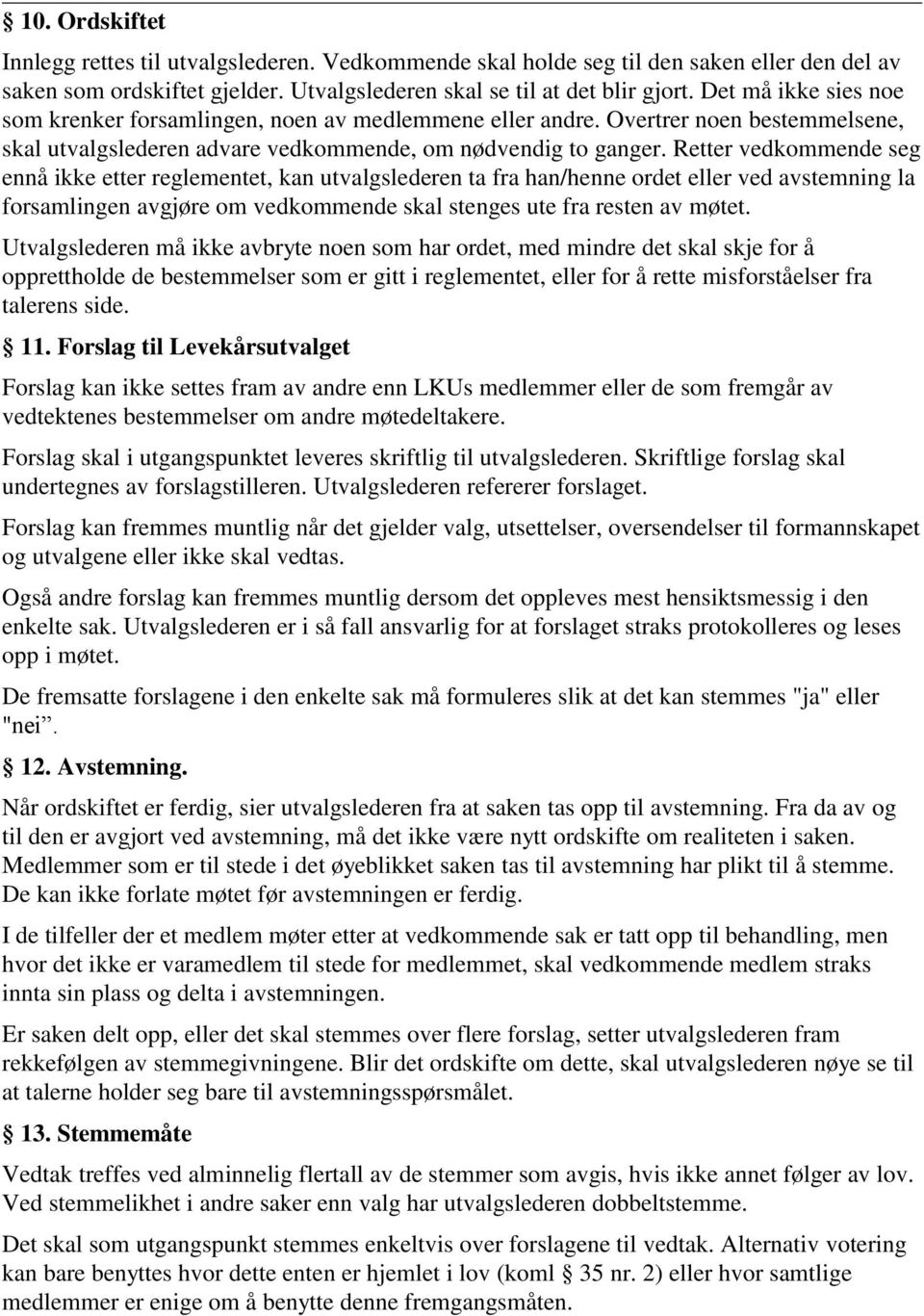 Retter vedkommende seg ennå ikke etter reglementet, kan utvalgslederen ta fra han/henne ordet eller ved avstemning la forsamlingen avgjøre om vedkommende skal stenges ute fra resten av møtet.