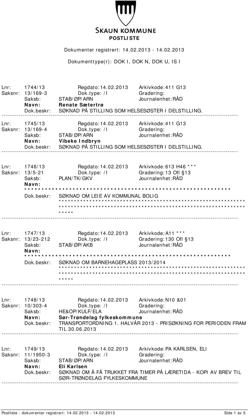 type: /I Gradering:13 Ofl 13 Saksb: PLAN/TK/GKV Journalenhet:RÅD SØKNAD OM LEIE AV KOMMUNAL BOLIG Lnr: 1747/13 Regdato:14.02.2013 Arkivkode:A11 *** Saksnr: 13/23-212 Dok.