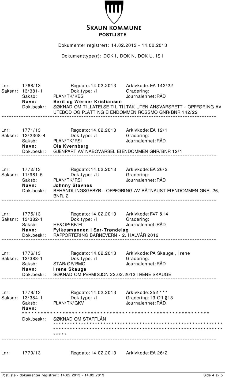 2013 Arkivkode:EA 12/1 Saksnr: 12/2308-4 Dok.type: /I Gradering: Ola Kvernberg GJENPART AV NABOVARSEL EIENDOMMEN GNR/BNR 12/1 Lnr: 1772/13 Regdato:14.02.2013 Arkivkode:EA 26/2 Saksnr: 11/981-5 Dok.