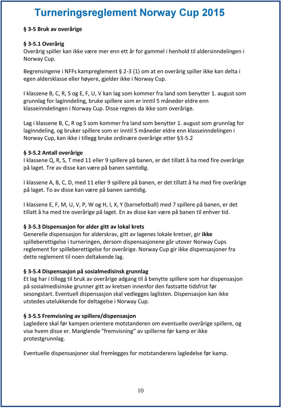 I klassene B, C, R, S og E, F, U, V kan lag som kommer fra land som benytter 1. august som grunnlag for laginndeling, bruke spillere som er inntil 5 måneder eldre enn klasseinndelingen i Norway Cup.