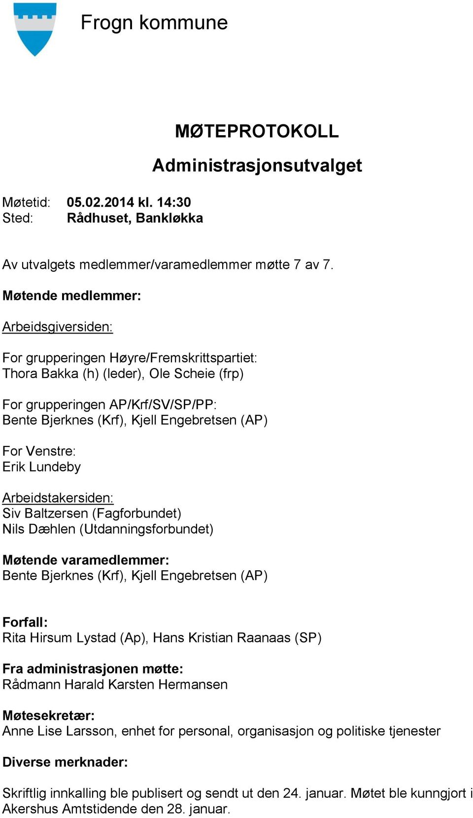 (AP) For Venstre: Erik Lundeby Arbeidstakersiden: Siv Baltzersen (Fagforbundet) Nils Dæhlen (Utdanningsforbundet) Møtende varamedlemmer: Bente Bjerknes (Krf), Kjell Engebretsen (AP) Forfall: Rita