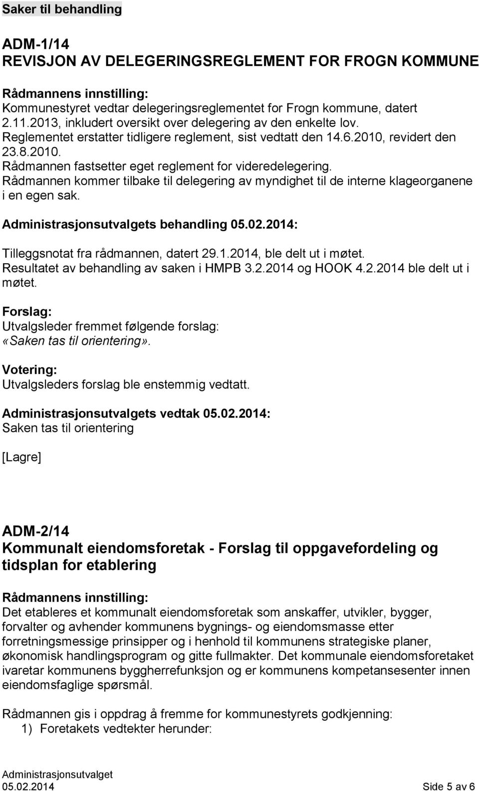 Rådmannen kommer tilbake til delegering av myndighet til de interne klageorganene i en egen sak. s behandling 05.02.2014: Tilleggsnotat fra rådmannen, datert 29.1.2014, ble delt ut i møtet.