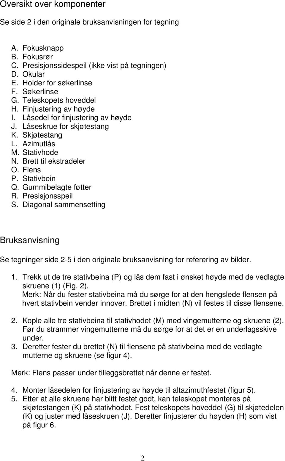 Flens P. Stativbein Q. Gummibelagte føtter R. Presisjonsspeil S. Diagonal sammensetting Bruksanvisning Se tegninger side 2-5 i den originale bruksanvisning for referering av bilder. 1.