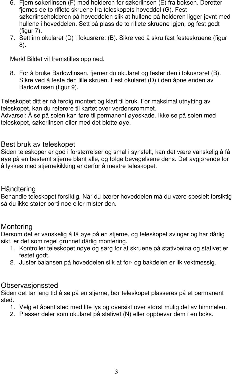 . 7. Sett inn okularet (D) i fokusrøret (B). Sikre ved å skru fast festeskruene (figur 8). Merk! Bildet vil fremstilles opp ned. 8. For å bruke Barlowlinsen, fjerner du okularet og fester den i fokusrøret (B).