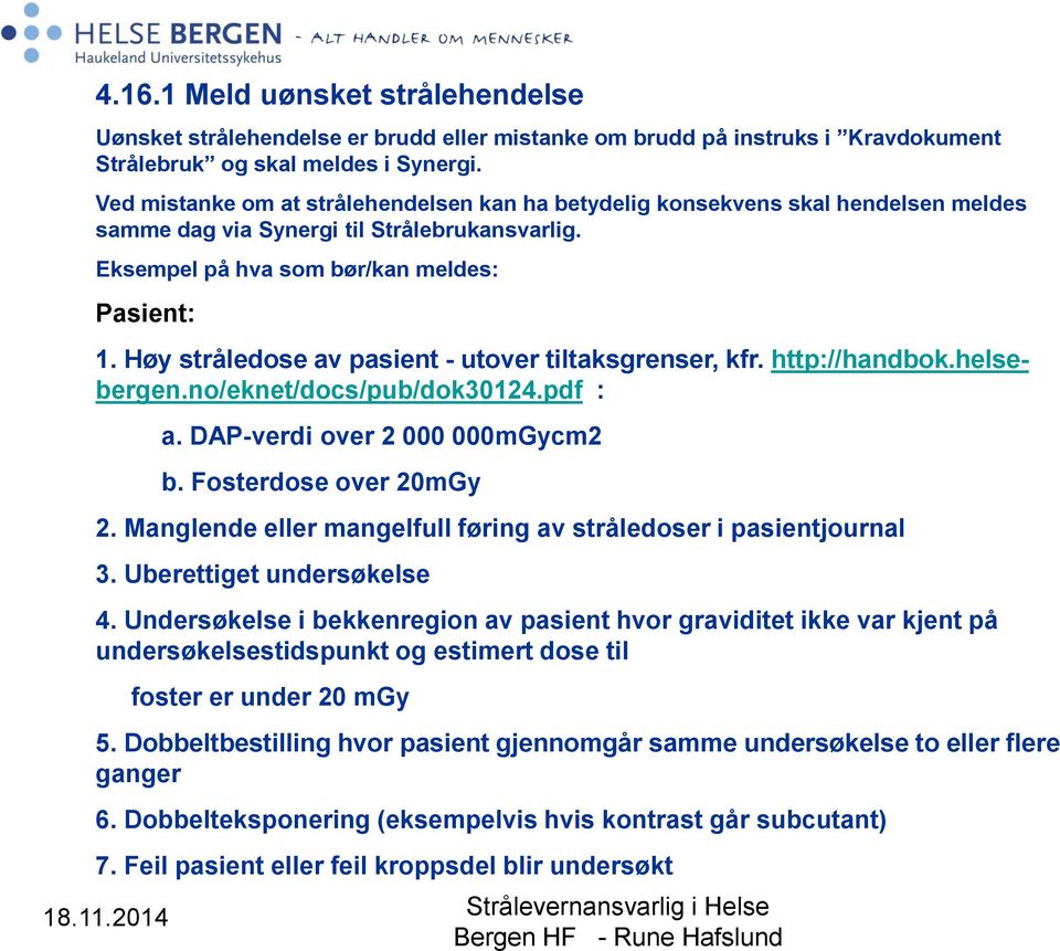 Høy stråledose av pasient - utover tiltaksgrenser, kfr. http://handbok.helsebergen.no/eknet/docs/pub/dok30124.pdf : a. DAP-verdi over 2 000 000mGycm2 b. Fosterdose over 20mGy 2.