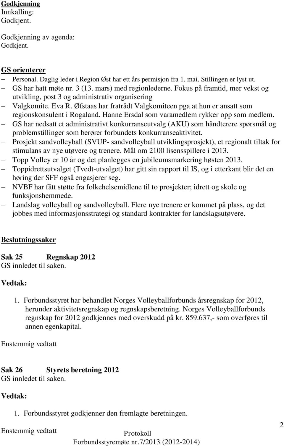 Øfstaas har fratrådt Valgkomiteen pga at hun er ansatt som regionskonsulent i Rogaland. Hanne Ersdal som varamedlem rykker opp som medlem.