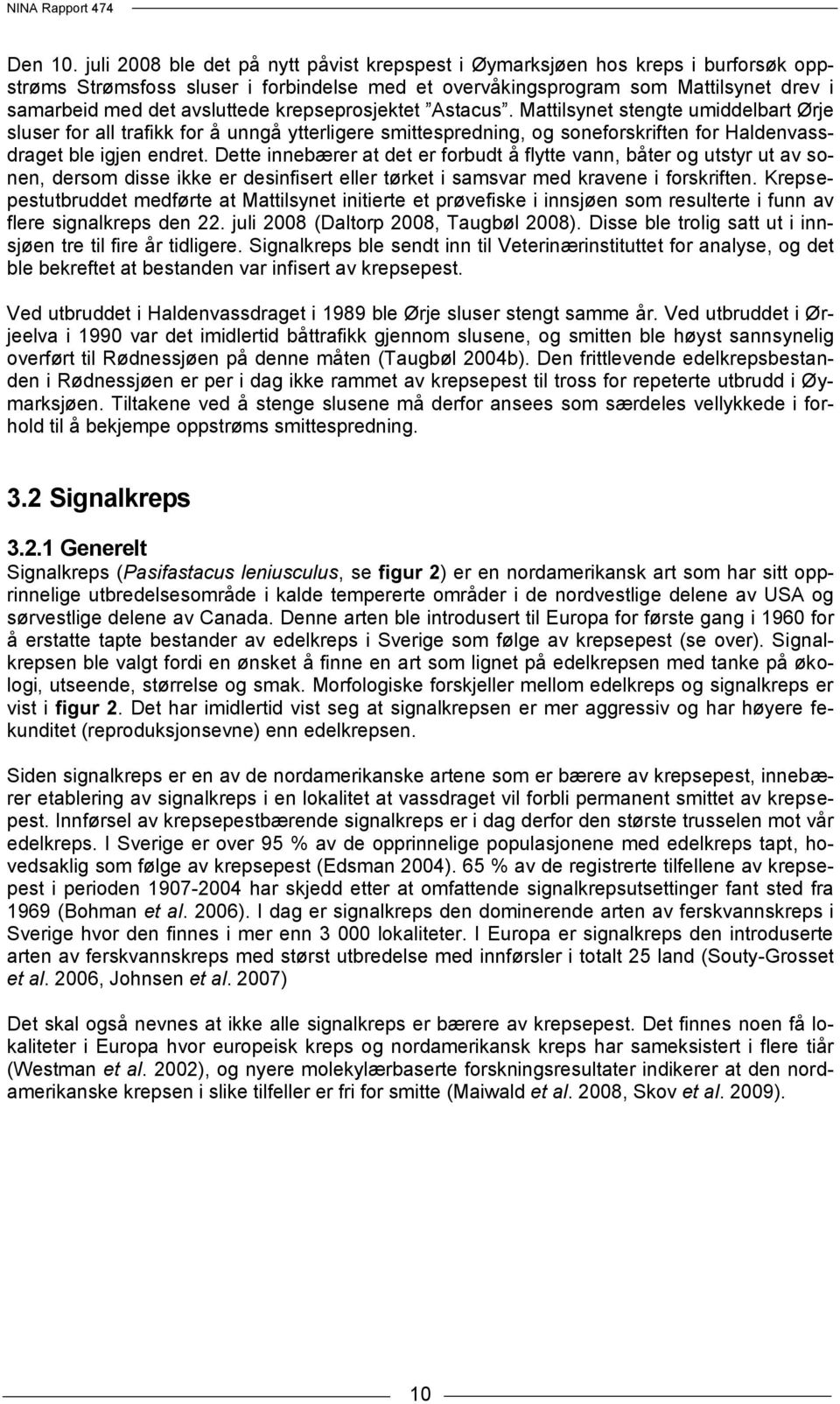 krepseprosjektet Astacus. Mattilsynet stengte umiddelbart Ørje sluser for all trafikk for å unngå ytterligere smittespredning, og soneforskriften for Haldenvassdraget ble igjen endret.