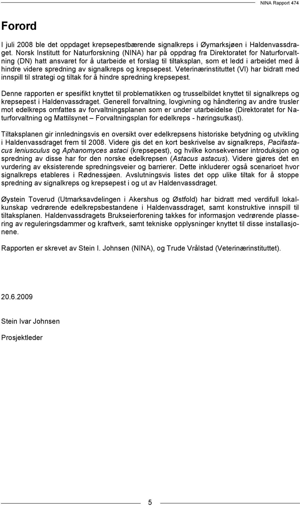 videre spredning av signalkreps og krepsepest. Veterinærinstituttet (VI) har bidratt med innspill til strategi og tiltak for å hindre spredning krepsepest.