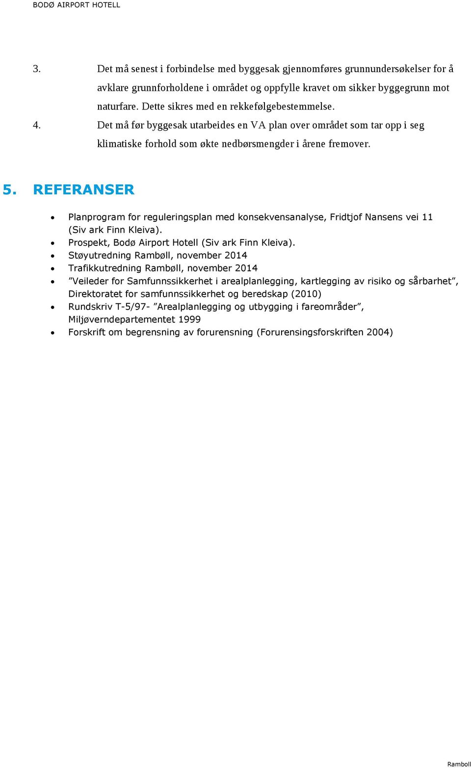 REFERANSER Planprogram for reguleringsplan med konsekvensanalyse, Fridtjof Nansens vei 11 (Siv ark Finn Kleiva). Prospekt, Bodø Airport Hotell (Siv ark Finn Kleiva).