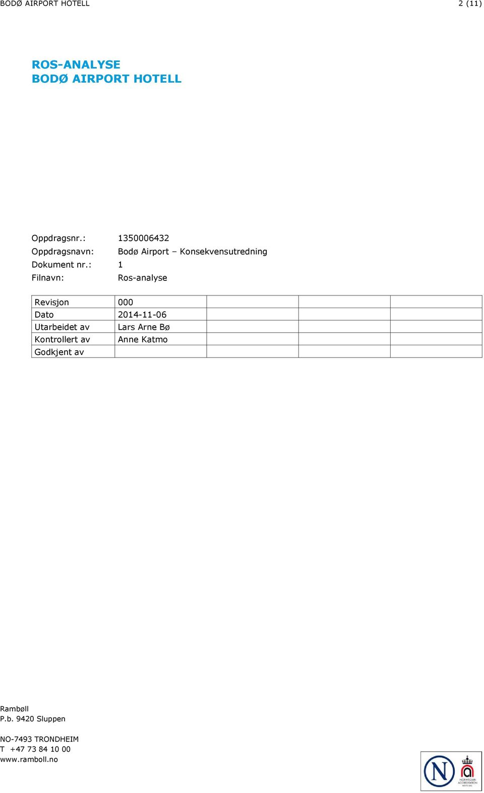 : 1 Filnavn: Ros-analyse Revisjon 000 Dato 2014-11-06 Utarbeidet av Lars Arne Bø