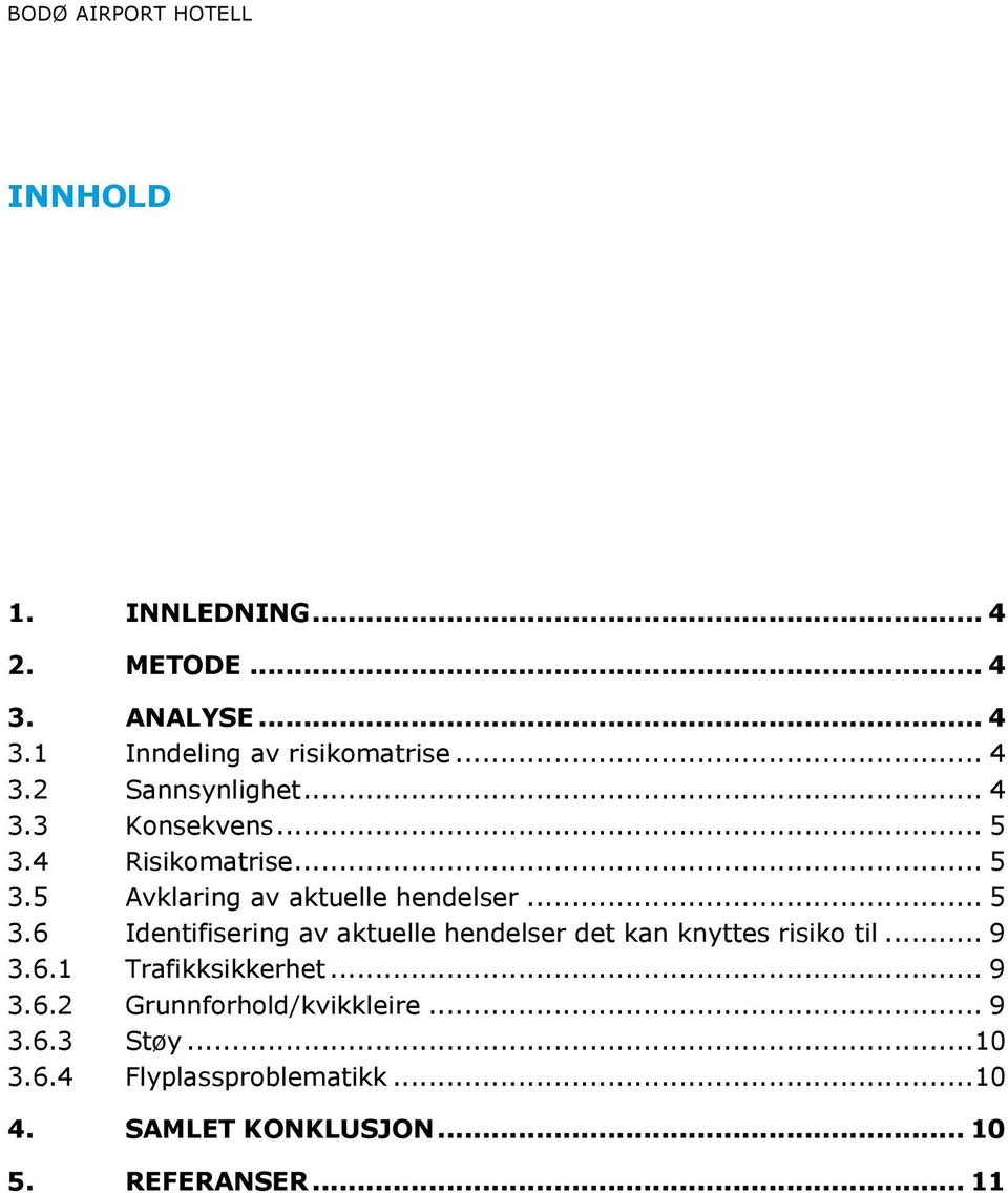 .. 9 3.6.1 Trafikksikkerhet... 9 3.6.2 Grunnforhold/kvikkleire... 9 3.6.3 Støy... 10 3.6.4 Flyplassproblematikk.