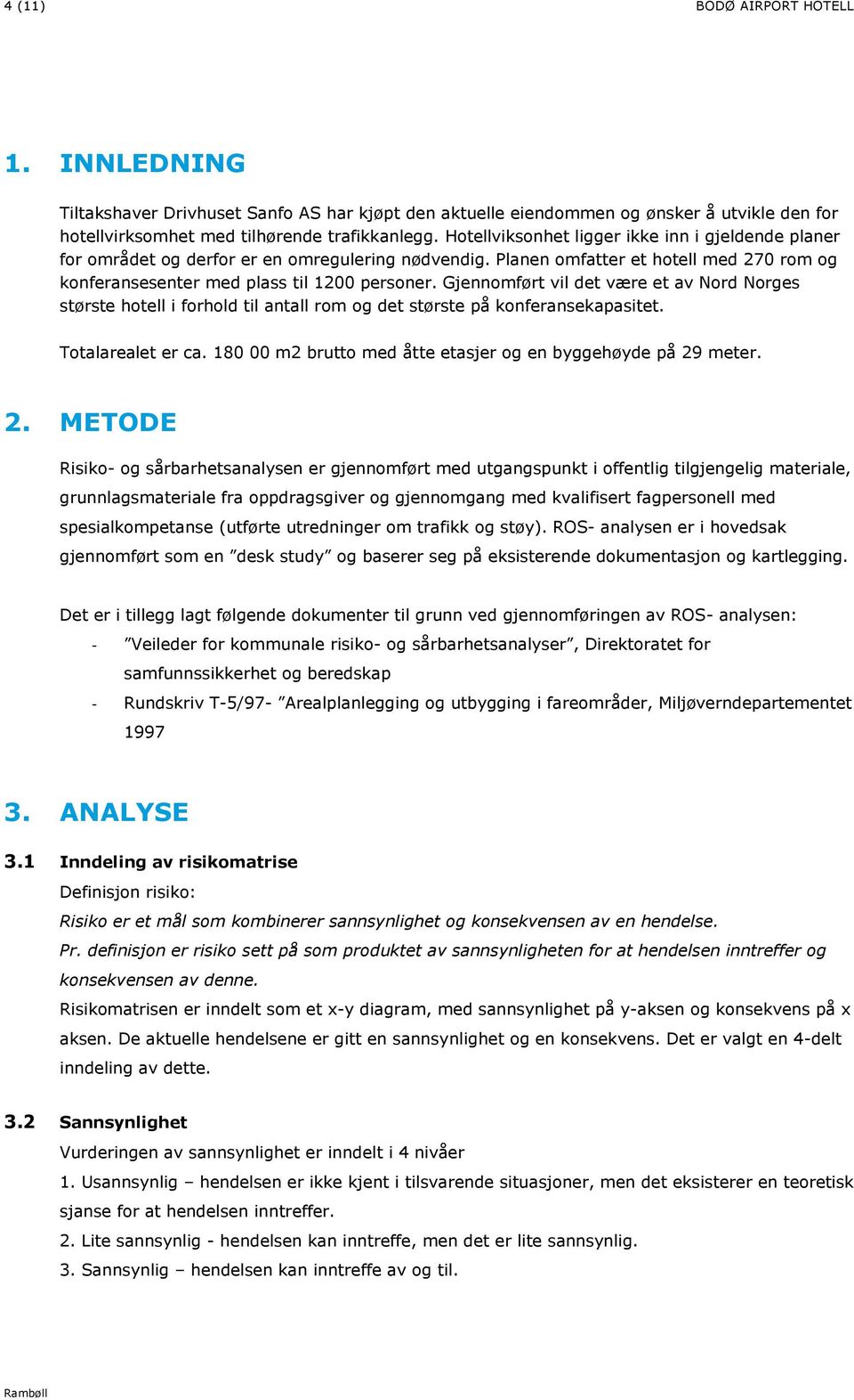 Gjennomført vil det være et av Nord Norges største hotell i forhold til antall rom og det største på konferansekapasitet. Totalarealet er ca.