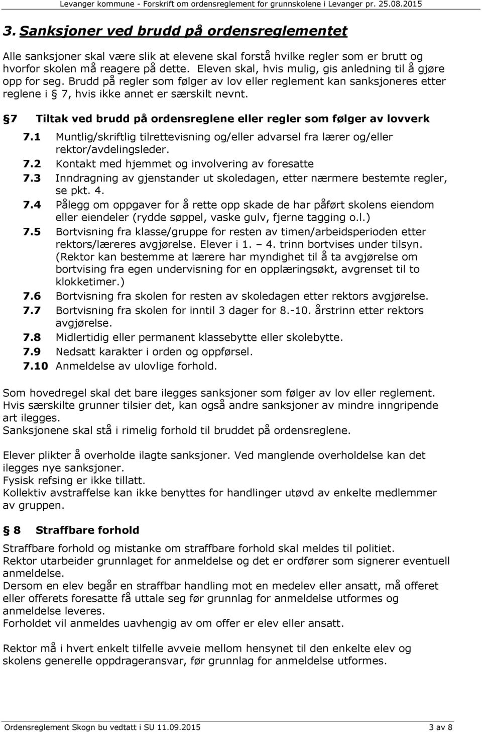 7 Tiltak ved brudd på ordensreglene eller regler som følger av lovverk 7.1 Muntlig/skriftlig tilrettevisning og/eller advarsel fra lærer og/eller rektor/avdelingsleder. 7.2 Kontakt med hjemmet og involvering av foresatte 7.