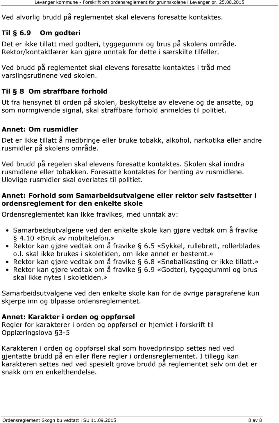 Til 8 Om straffbare forhold Ut fra hensynet til orden på skolen, beskyttelse av elevene og de ansatte, og som normgivende signal, skal straffbare forhold anmeldes til politiet.