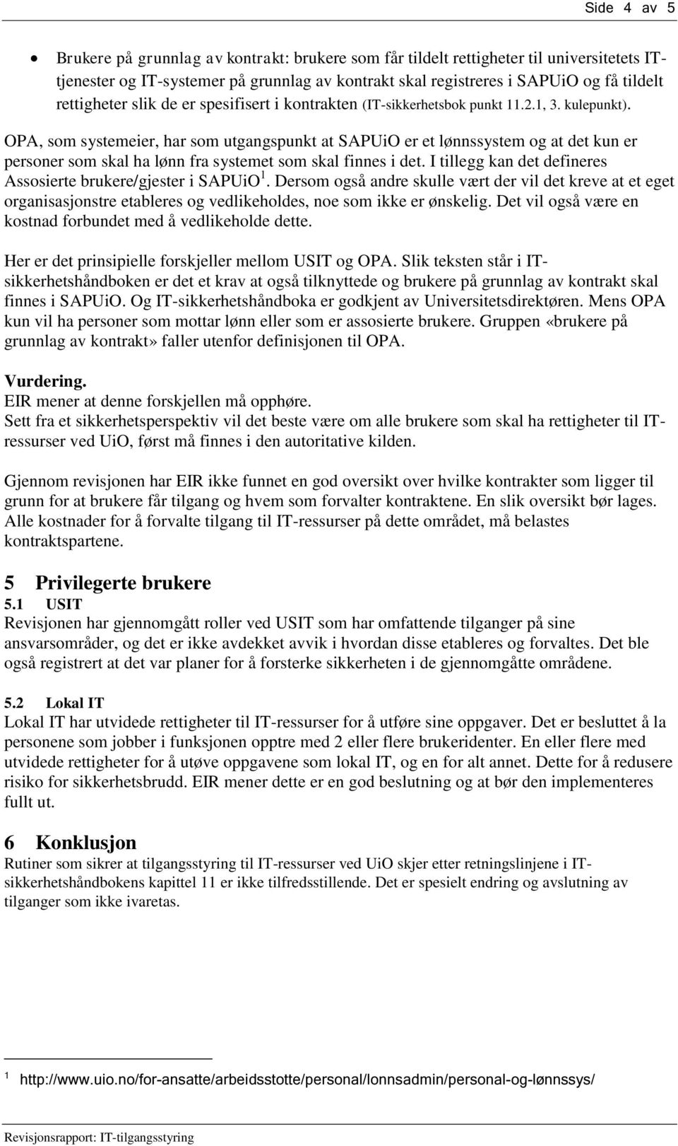 OPA, som systemeier, har som utgangspunkt at SAPUiO er et lønnssystem og at det kun er personer som skal ha lønn fra systemet som skal finnes i det.