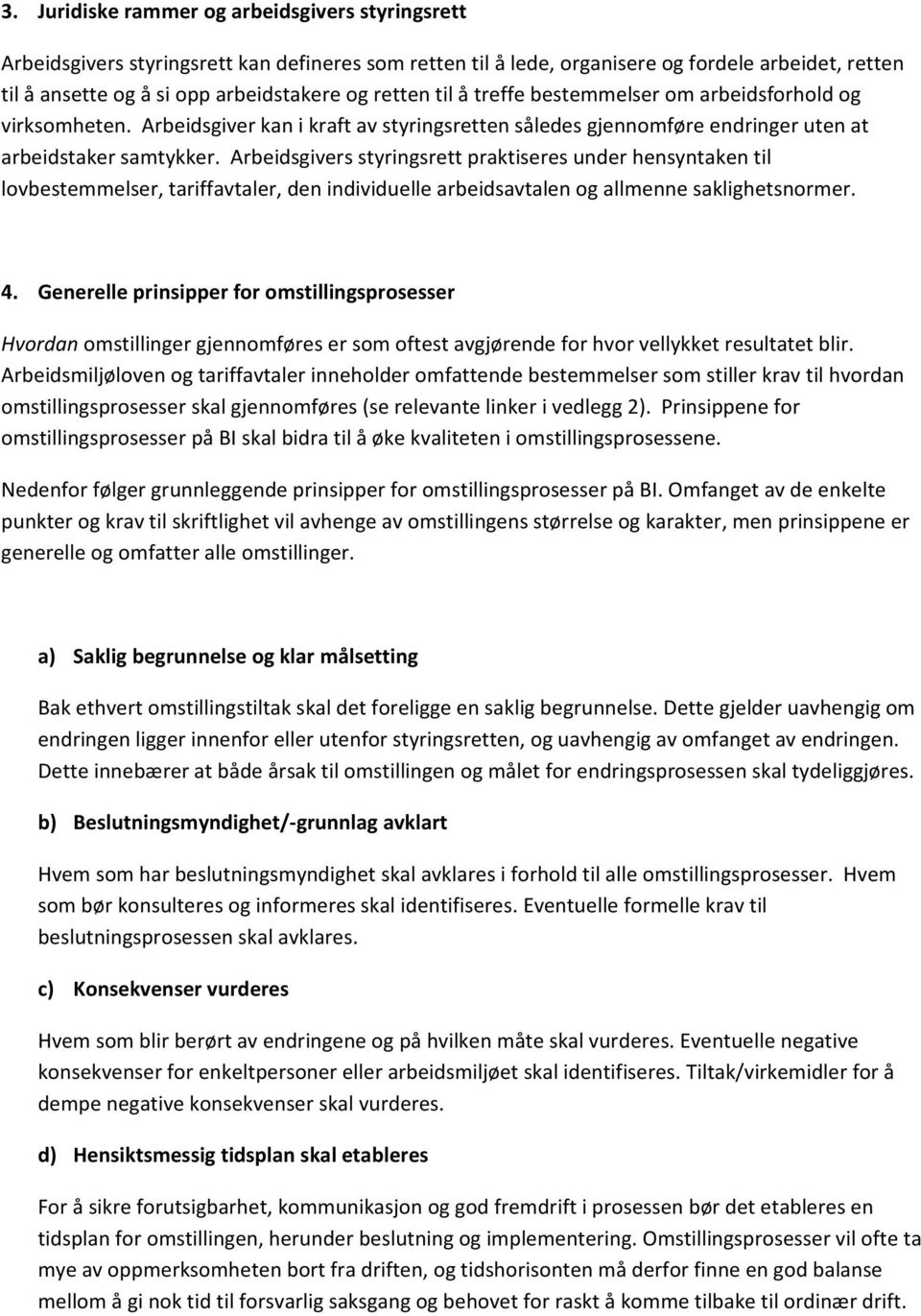 Arbeidsgivers styringsrett praktiseres under hensyntaken til lovbestemmelser, tariffavtaler, den individuelle arbeidsavtalen og allmenne saklighetsnormer. 4.