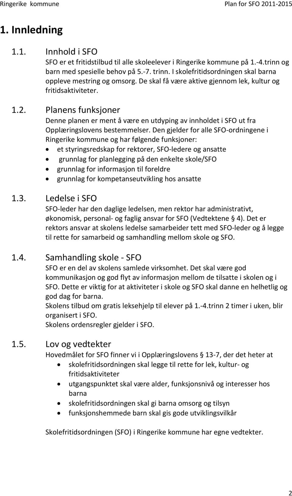 Planens funksjoner Denne planen er ment å være en utdyping av innholdet i SFO ut fra Opplæringslovens bestemmelser.