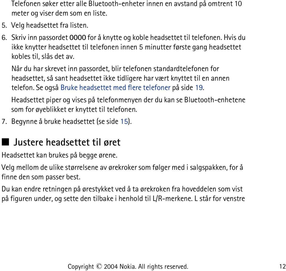 Når du har skrevet inn passordet, blir telefonen standardtelefonen for headsettet, så sant headsettet ikke tidligere har vært knyttet til en annen telefon.