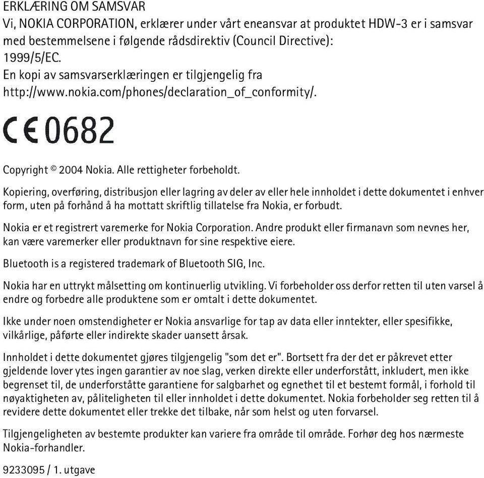 Kopiering, overføring, distribusjon eller lagring av deler av eller hele innholdet i dette dokumentet i enhver form, uten på forhånd å ha mottatt skriftlig tillatelse fra Nokia, er forbudt.