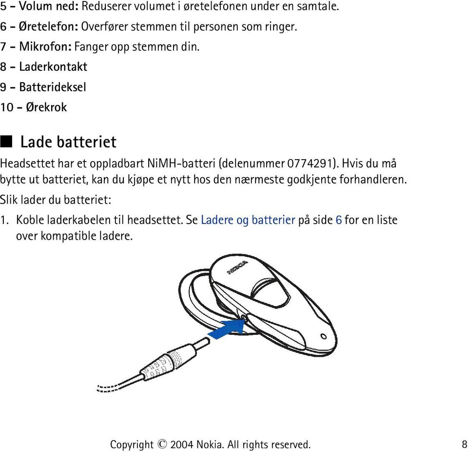 8 - Laderkontakt 9 - Batterideksel 10 - Ørekrok Lade batteriet Headsettet har et oppladbart NiMH-batteri (delenummer 0774291).