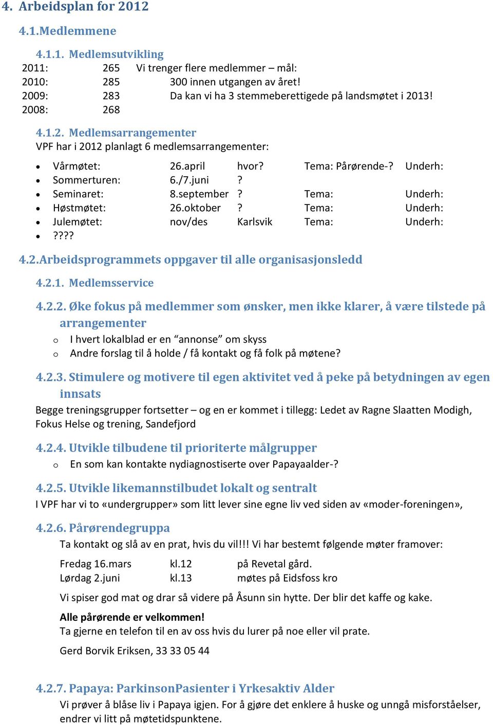 Underh: Sommerturen: 6./7.juni? Seminaret: 8.september? Tema: Underh: Høstmøtet: 26.oktober? Tema: Underh: Julemøtet: nov/des Karlsvik Tema: Underh:???? 4.2. Arbeidsprogrammets oppgaver til alle organisasjonsledd 4.