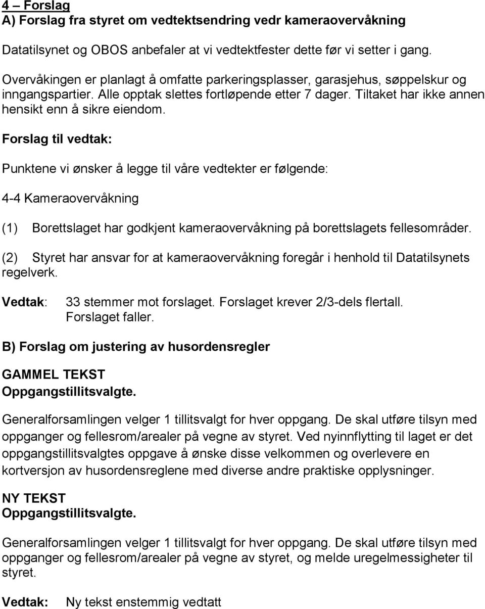 Punktene vi ønsker å legge til våre vedtekter er følgende: 4-4 Kameraovervåkning (1) Borettslaget har godkjent kameraovervåkning på borettslagets fellesområder.