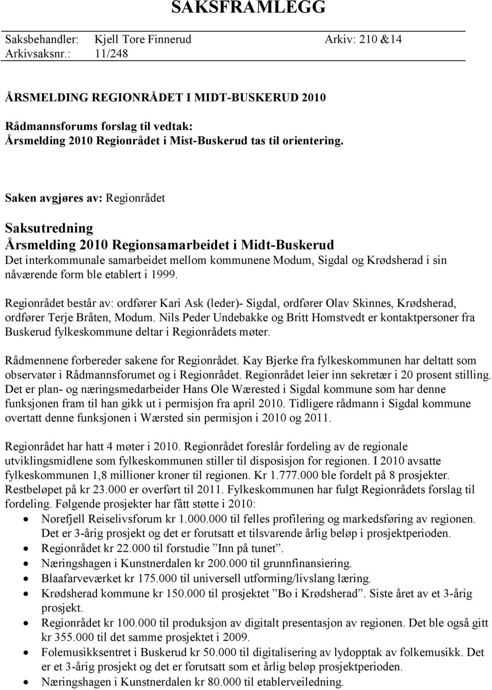 Saken avgjøres av: Regionrådet Saksutredning Årsmelding 2010 Regionsamarbeidet i Midt-Buskerud Det interkommunale samarbeidet mellom kommunene Modum, Sigdal og Krødsherad i sin nåværende form ble