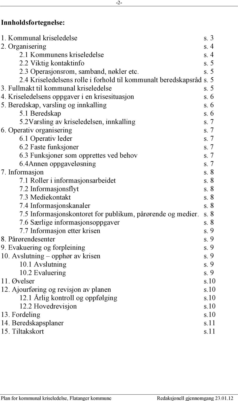 Kriseledelsens oppgaver i en krisesituasjon s. 6 5. Beredskap, varsling og innkalling s. 6 5.1 Beredskap s. 6 5.2Varsling av kriseledelsen, innkalling s. 7 6. Operativ organisering s. 7 6.1 Operativ leder s.