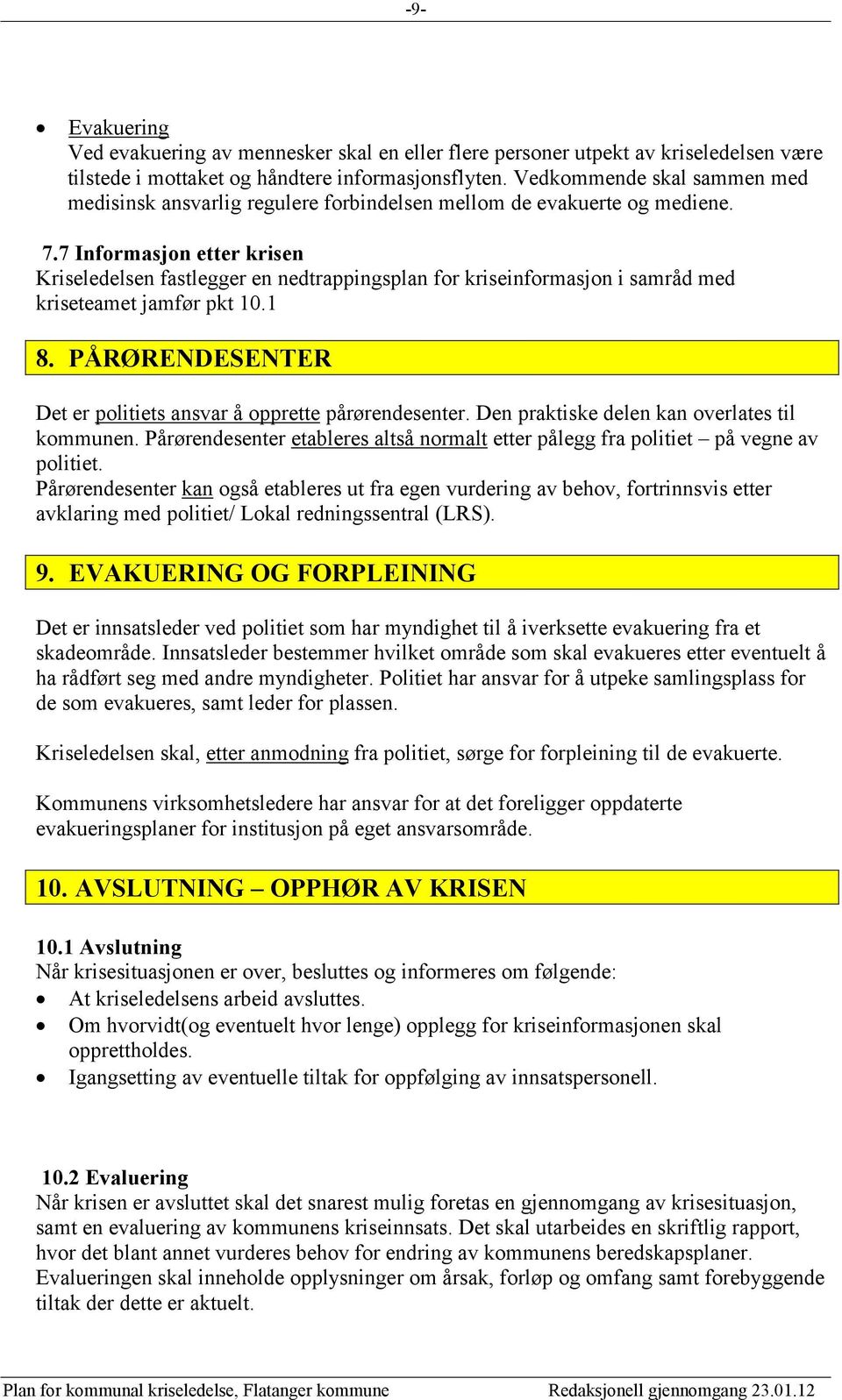 7 Informasjon etter krisen Kriseledelsen fastlegger en nedtrappingsplan for kriseinformasjon i samråd med kriseteamet jamfør pkt 10.1 8.