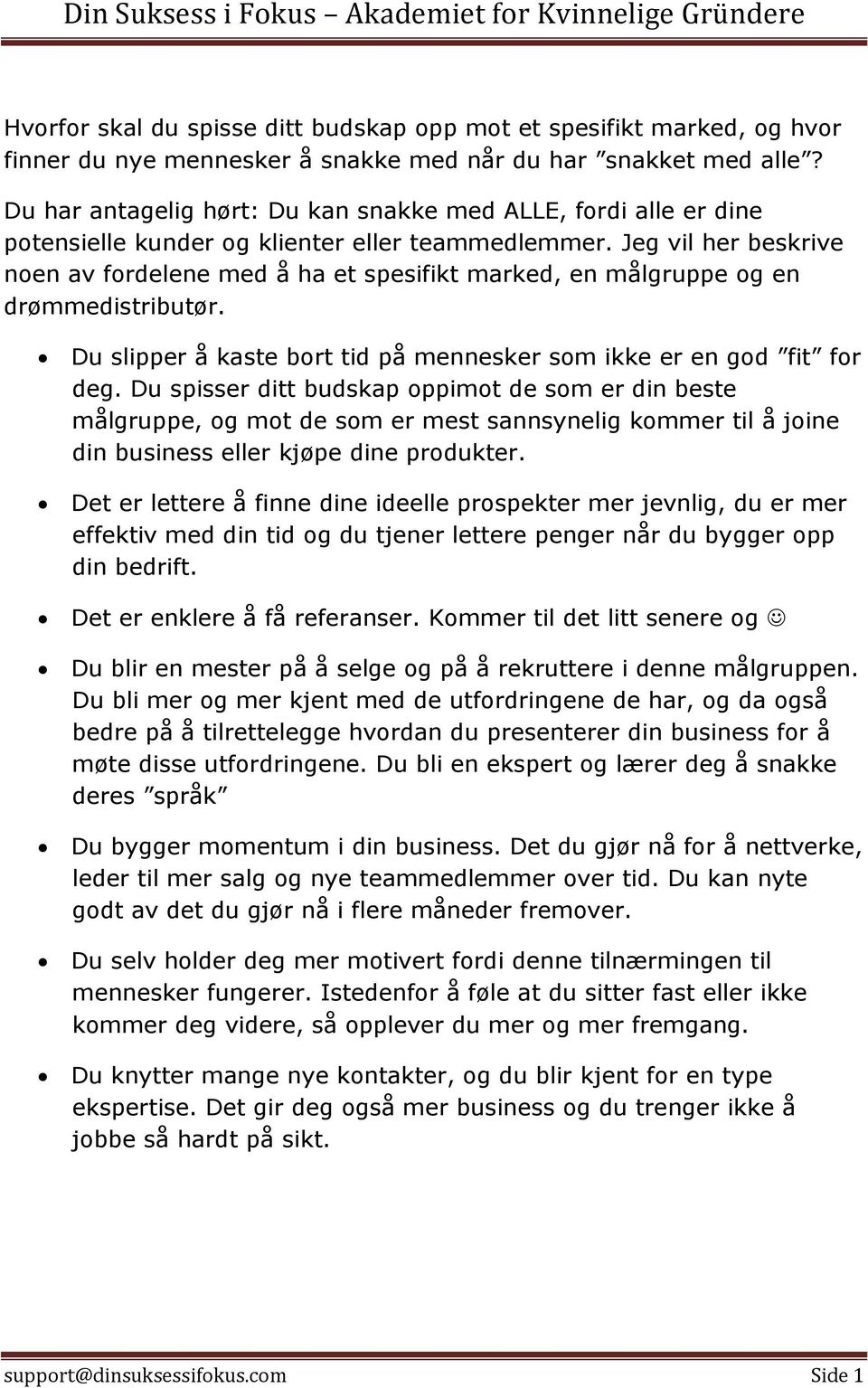 Jeg vil her beskrive noen av fordelene med å ha et spesifikt marked, en målgruppe og en drømmedistributør. Du slipper å kaste bort tid på mennesker som ikke er en god fit for deg.