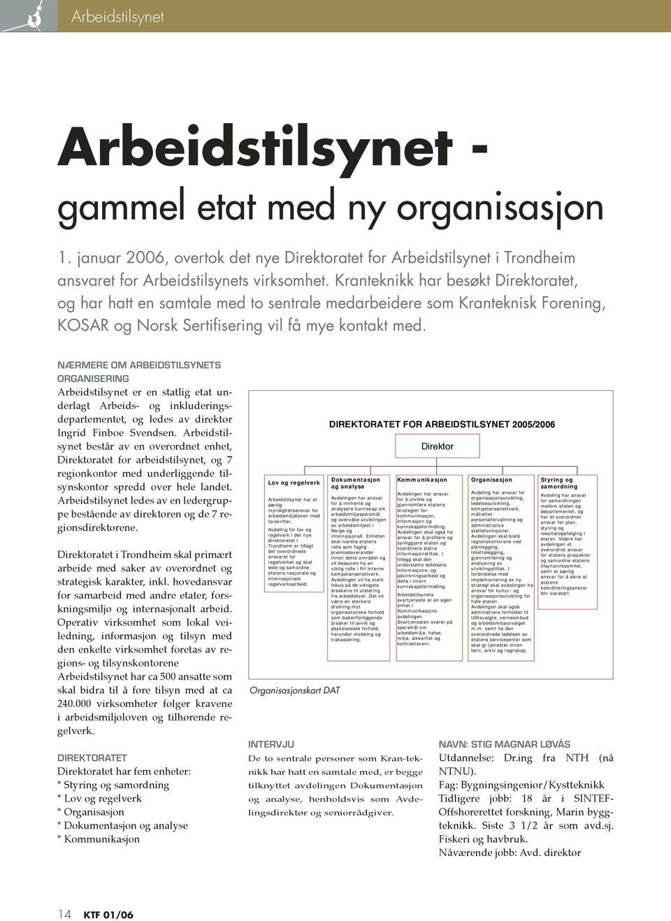 NÆRMERE OM ARBEIDSTILSYNETS ORGANISERING Arbeidstilsynet er en statlig etat underlagt Arbeids- og inkluderingsdepartementet, og ledes av direktør Ingrid Finboe Svendsen.