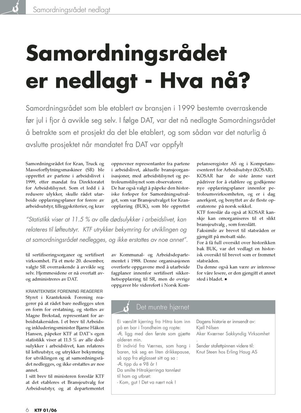 for Kran, Truck og Masseforflytningsmaskiner (SR) ble opprettet av partene i arbeidslivet i 1999, etter mandat fra Direktoratet for Arbeidstilsynet.