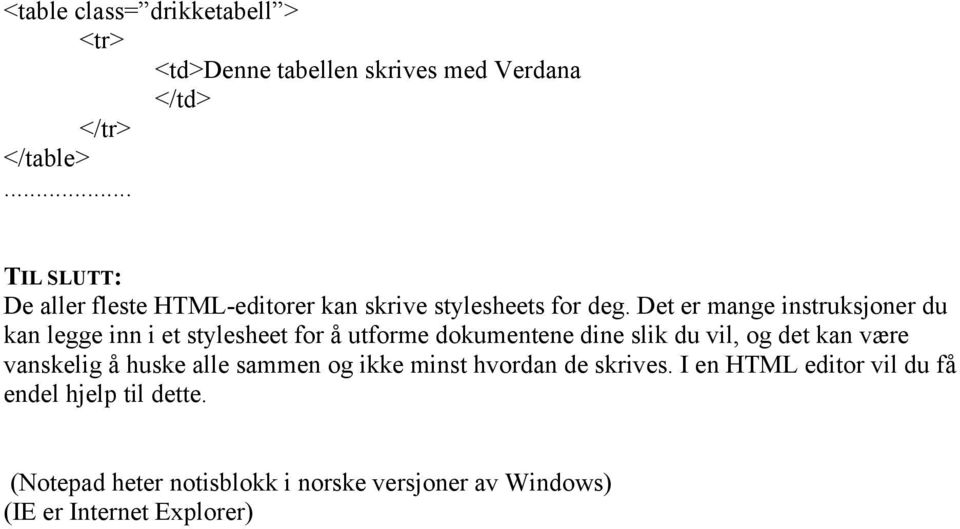 Det er mange instruksjoner du kan legge inn i et stylesheet for å utforme dokumentene dine slik du vil, og det kan