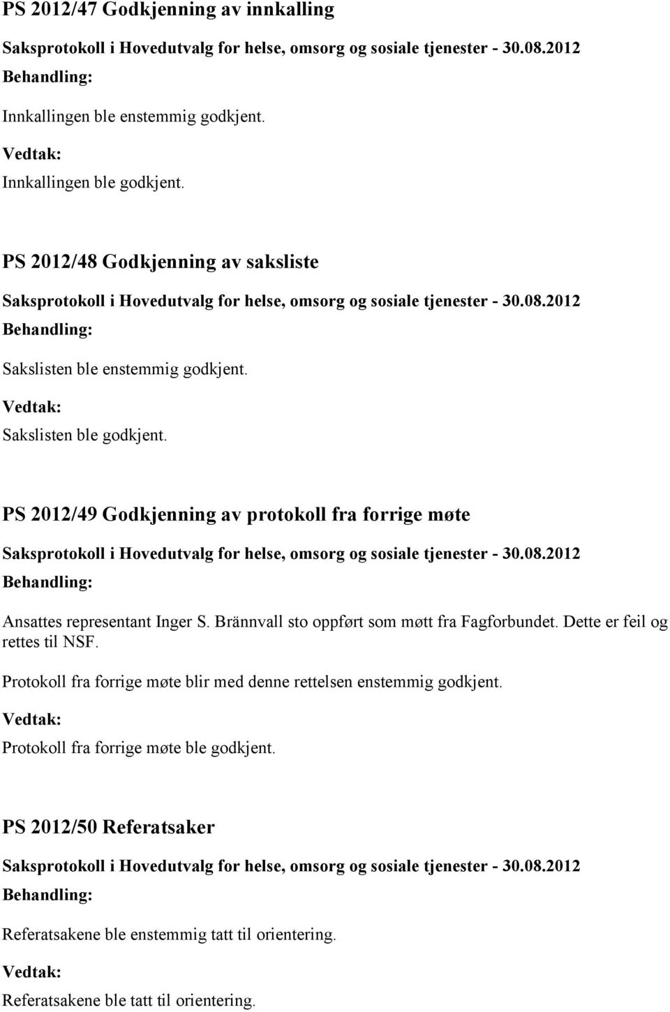 2012/49 Godkjenning av protokoll fra forrige møte Ansattes representant Inger S. Brännvall sto oppført som møtt fra Fagforbundet.