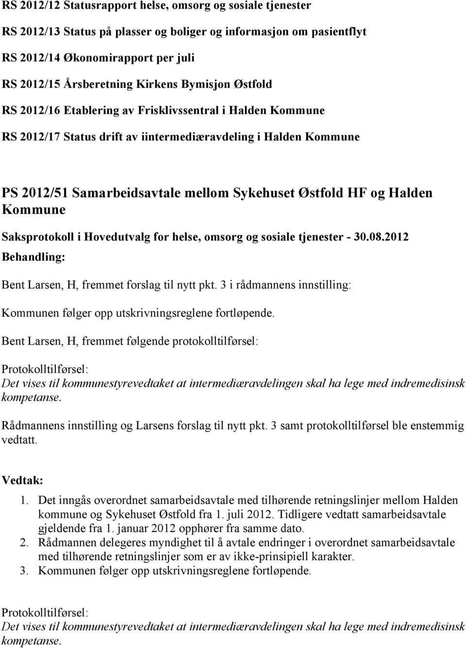 Bent Larsen, H, fremmet forslag til nytt pkt. 3 i rådmannens innstilling: Kommunen følger opp utskrivningsreglene fortløpende.