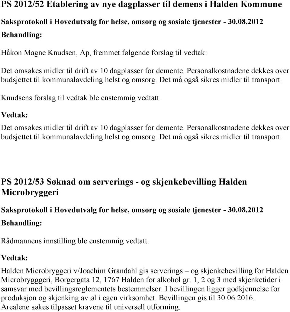 Det omsøkes midler til drift av 10 dagplasser for demente. Personalkostnadene dekkes over budsjettet til kommunalavdeling helst og omsorg. Det må også sikres midler til transport.