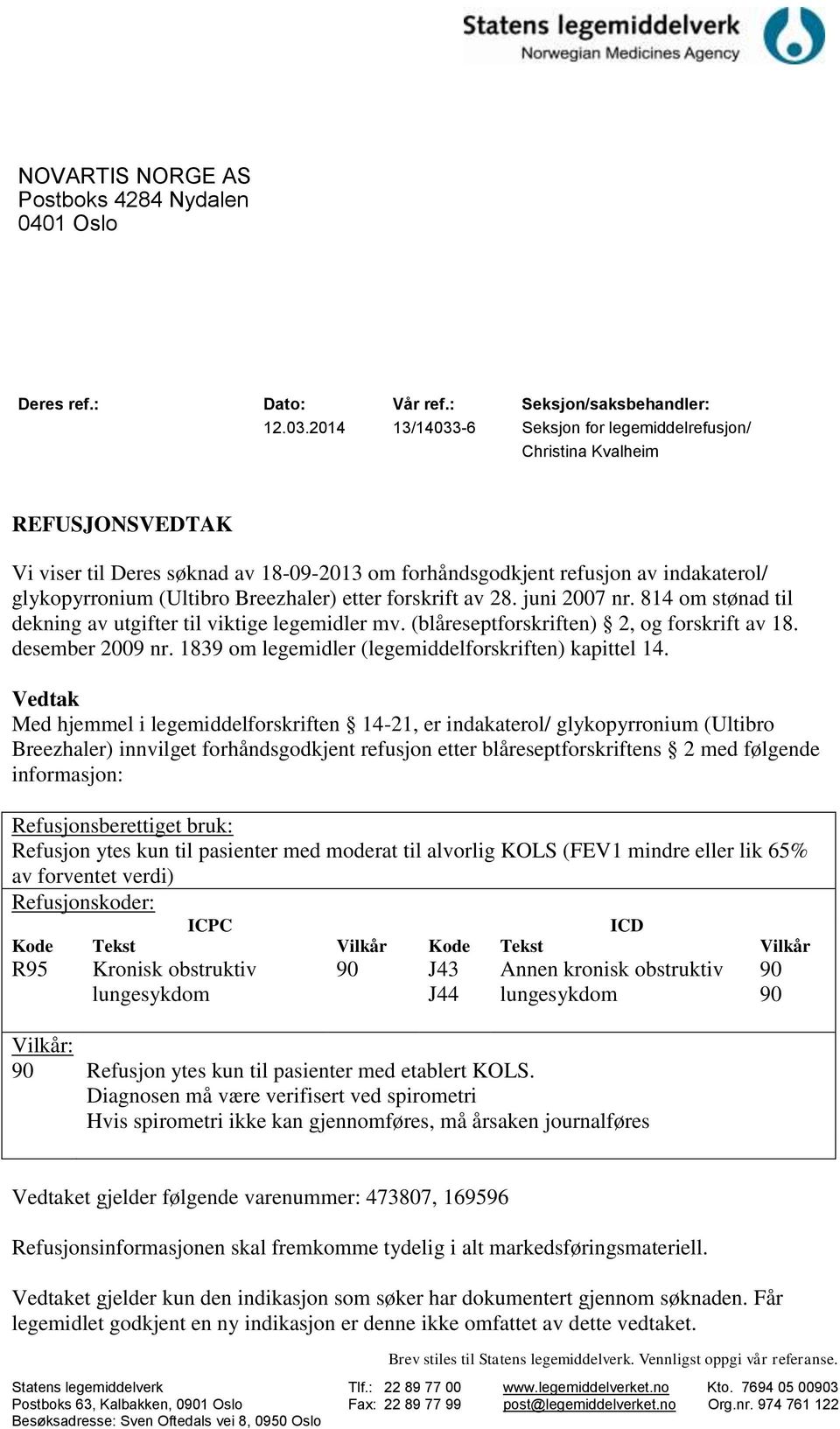 etter forskrift av 28. juni 2007 nr. 814 om stønad til dekning av utgifter til viktige legemidler mv. (blåreseptforskriften) 2, og forskrift av 18. desember 2009 nr.